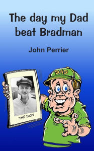 Title: The day my Dad beat Bradman, Author: Brian Doyle