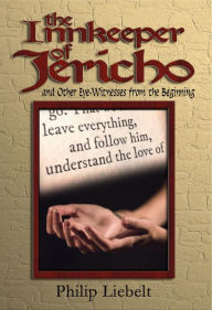 Title: the Innkeeper of Jericho and Other Eye-Witnesses from the Beginning, Author: Philip Liebelt