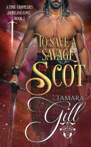 Title: To Save a Savage Scot, Author: Tamara Gill