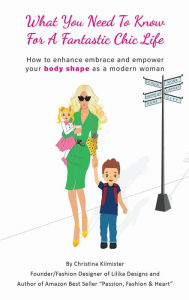 Title: What you need to know for a Fantastic Chic life. Subtitled, How to enhance embrace and empower your body shape as a modern woman, Author: Christina Kilmister