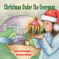 Title: Christmas Under the Overpass, Author: Katie Flannigan Flannigan