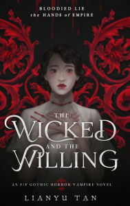 Title: The Wicked and the Willing: An F/F Gothic Horror Vampire Novel, Author: Lianyu Tan