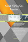 Cloud Versus On-Premises Complete Self-Assessment Guide