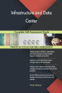 Infrastructure and Data Center Complete Self-Assessment Guide