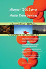 Microsoft SQL Server Master Data Services A Complete Guide - 2019 Edition