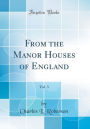 From the Manor Houses of England, Vol. 3 (Classic Reprint)