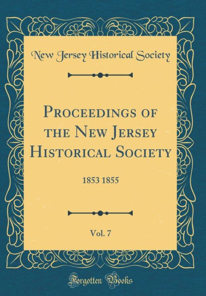 Proceedings of the New Jersey Historical Society, Vol. 7: 1853 1855 (Classic Reprint)