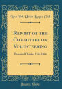 Report of the Committee on Volunteering: Presented October 13th, 1864 (Classic Reprint)