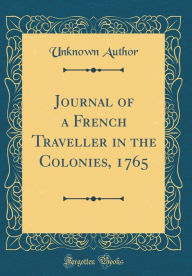 Title: Journal of a French Traveller in the Colonies, 1765 (Classic Reprint), Author: Unknown Author