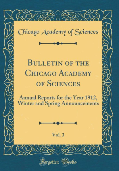 Bulletin of the Chicago Academy of Sciences, Vol. 3: Annual Reports for the Year 1912, Winter and Spring Announcements (Classic Reprint)