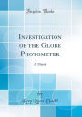 Investigation of the Globe Photometer: A Thesis (Classic Reprint)