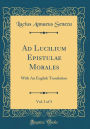 Ad Lucilium Epistulae Morales, Vol. 3 of 3: With An English Translation (Classic Reprint)