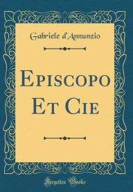 Title: Episcopo Et Cie (Classic Reprint), Author: Gabriele d'Annunzio