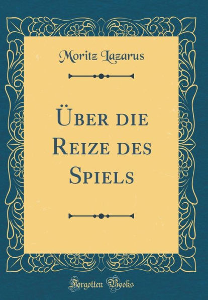 Über die Reize des Spiels (Classic Reprint)