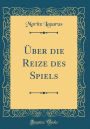 Über die Reize des Spiels (Classic Reprint)