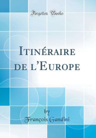 Title: Itinéraire de l'Europe (Classic Reprint), Author: François Gandini