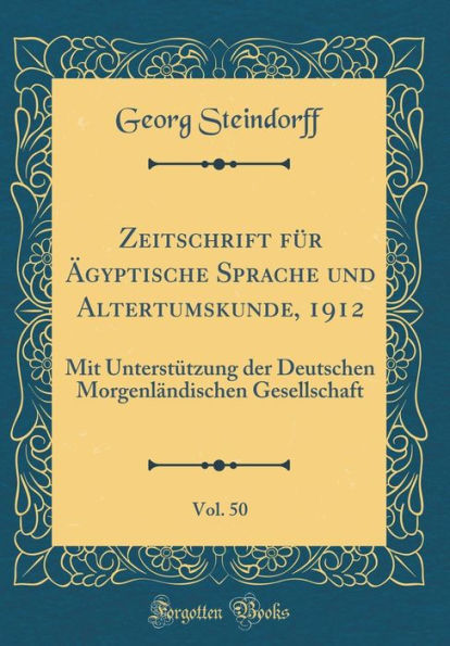 Zeitschrift für Ägyptische Sprache und Altertumskunde, 1912, Vol. 50: Mit Unterstützung der Deutschen Morgenländischen Gesellschaft (Classic Reprint)