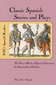 Title: Classic Spanish Stories and Plays : The Great Works of Spanish Literature for Intermediate Students / Edition 1, Author: Marcel C. Andrade