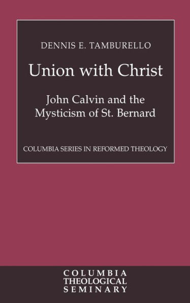 Union with Christ: John Calvin and the Mysticism of St. Bernard / Edition 1