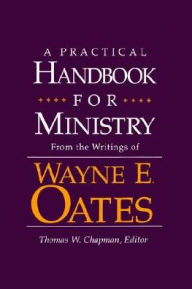 Title: A Practical Handbook for Ministry: From the Writings of Wayne E. Oates, Author: Wayne E. Oates