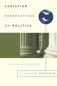 Title: Christian Perspectives on Politics, Revised and Expanded / Edition 1, Author: J. Philip Wogaman