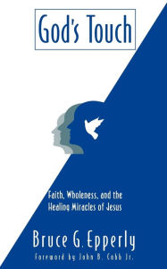 Title: God's Touch: Faith, Wholeness, and the Healing Miracles of Jesus, Author: Bruce G. Epperly