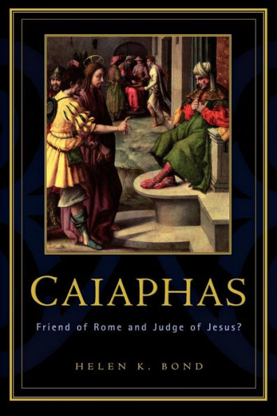 Caiaphas: Friend of Rome and Judge of Jesus?
