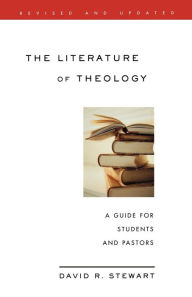 Title: The Literature of Theology: A Guide for Students and Pastors, Revised and Updated / Edition 1, Author: David R. Stewart