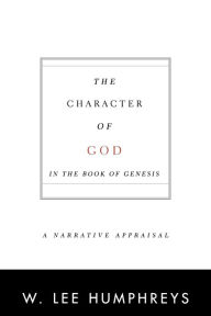 Title: The Character of God in the Book of Genesis: A Narrative Appraisal, Author: W. Lee Humphreys