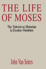 The Life of Moses: The Yahwist as Historian in Exodus--Numbers
