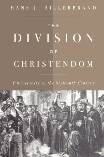 The Division of Christendom: Christianity in the Sixteenth Century