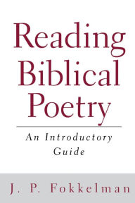 Title: Reading Biblical Poetry: An Introductory Guide / Edition 1, Author: J. P. Fokkelman