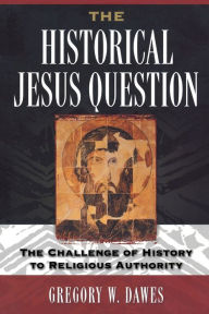 Title: The Historical Jesus Question: The Challenge of History to Religious Authority, Author: Gregory W. Dawes