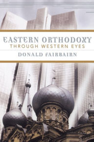 Title: Eastern Orthodoxy through Western Eyes, Author: Donald Fairbairn