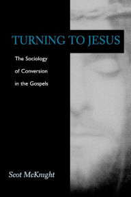 Title: Turning to Jesus: Sociology of Conversion in the Gospels, Author: Scot McKnight