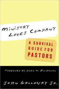 Title: Ministry Loves Company: A Survival Guide for Pastors, Author: John Galloway Jr.