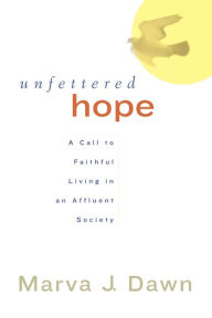 Title: Unfettered Hope: A Call to Faithful Living in an Affluent Society, Author: Marva J. Dawn