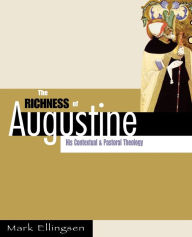 Title: The Richness of Augustine: His Contextual and Pastoral Theology / Edition 1, Author: Mark Ellingsen