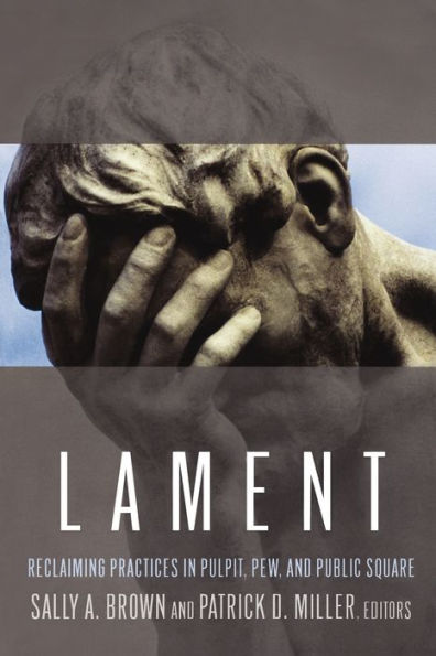 Lament: Reclaiming Practices in Pulpit, Pew, and Public Square