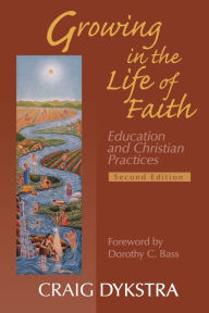 Title: Growing in the Life of Faith, Second Edition: Education and Christian Practices / Edition 2, Author: Craig  Dykstra