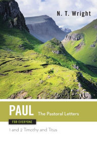 Title: Paul for Everyone: The Pastoral Letters: 1 and 2 Timothy, and Titus, Author: N. T. Wright