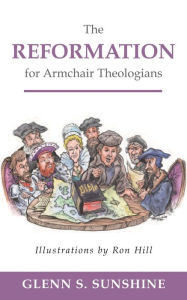 Title: The Reformation for Armchair Theologians, Author: Glenn S. Sunshine