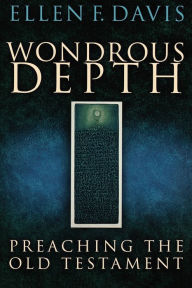 Title: Wondrous Depth: Preaching the Old Testament, Author: Ellen F. Davis