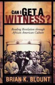 Title: Can I Get a Witness?: Reading Revelation through African American Culture / Edition 1, Author: Brian K. Blount
