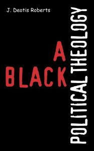 Title: A Black Political Theology, Author: J. Deotis Roberts