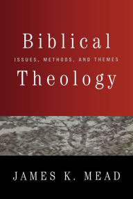 Title: Biblical Theology: Issues, Methods, and Themes, Author: James K. Mead