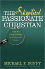 The Skeptical, Passionate Christian: Tools for Living Faithfully in an Uncertain World / Edition 1