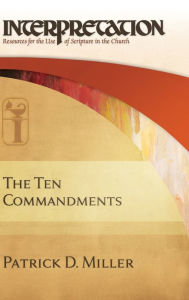 Title: The Ten Commandments (Interpretation: Resources for the Use of Scripture in the Church), Author: Patrick D. Miller