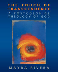 Title: The Touch of Transcendence: A Postcolonial Theology of God / Edition 1, Author: Mayra Rivera