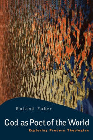 Title: God as Poet of the World: Exploring Process Theologies, Author: Roland Faber